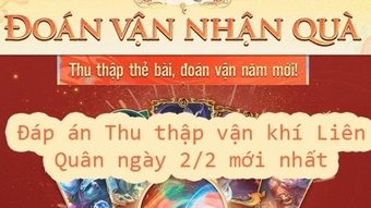 Đáp án Thu thập vận khí Liên Quân ngày 2/2 mới nhất đã được công bố