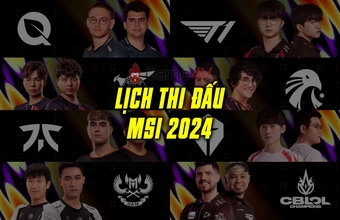 Lịch thi đấu MSI 2024 - Liên Minh Huyền Thoại cập nhật mới nhất ngày hôm nay