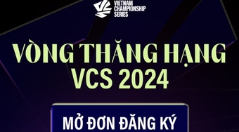 Vòng Thăng Hạng trở lại trong VCS 2024 và cộng đồng đã sẵn sàng cho những hứa hẹn mới