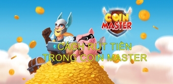 Hướng dẫn rút tiền từ Coin Master có khả thi hay không?