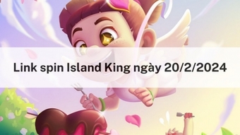 Nhận link spin miễn phí ngày 20/2/2024 trong Island King