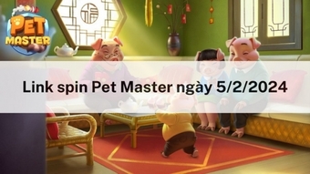 Nhận link Spin Pet Master miễn phí ngày 5/2/2024