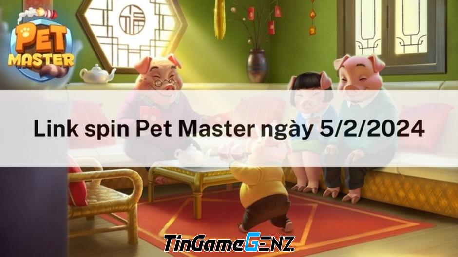 Nhận link Spin Pet Master miễn phí ngày 5/2/2024