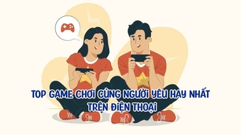 Top 5 trò chơi di động tuyệt vời để chơi cùng người yêu