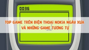 Top game cổ điển trên điện thoại Nokia cục gạch và hướng dẫn tải về máy