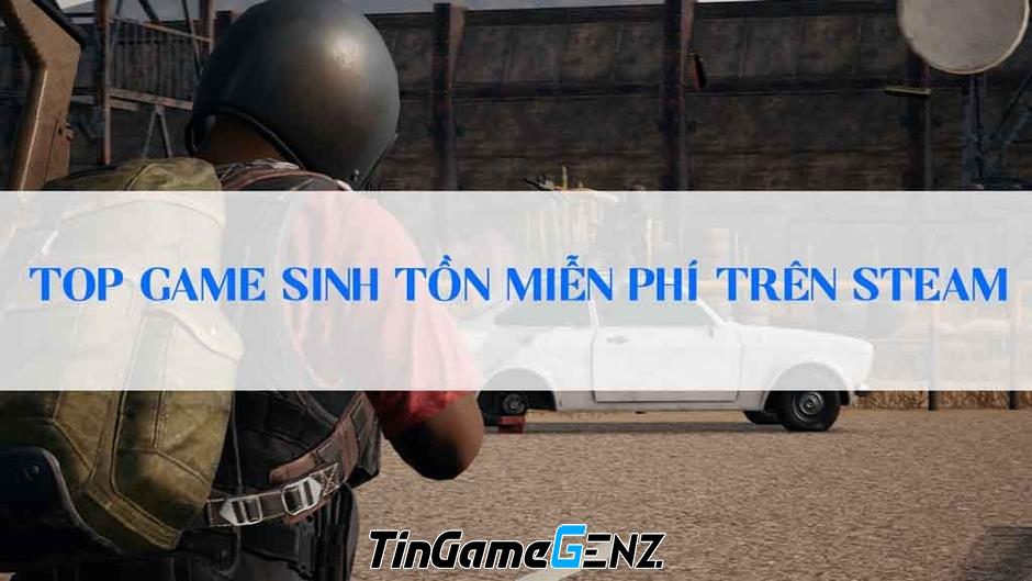 Những game sinh tồn miễn phí trên Steam sẽ khiến bạn ghiền