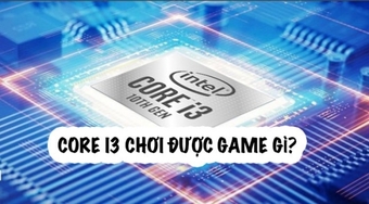 Top 5 game phù hợp với Core i3: Những tựa game mà máy cấu hình Core i3 có thể chơi